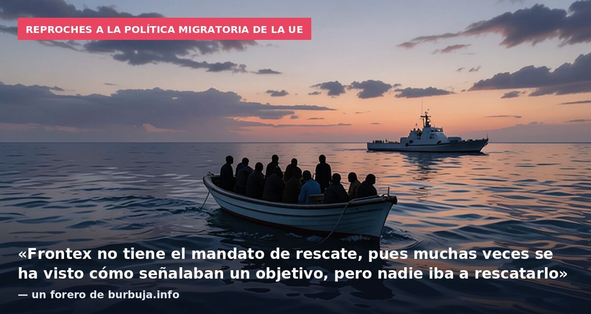 Reproches a la política migratoria de la UE: «Frontex no tiene el mandato de rescate, pues muchas veces se ha visto cómo señalaban un objetivo, pero nadie iba a rescatarlo» — un forero de burbuja.info