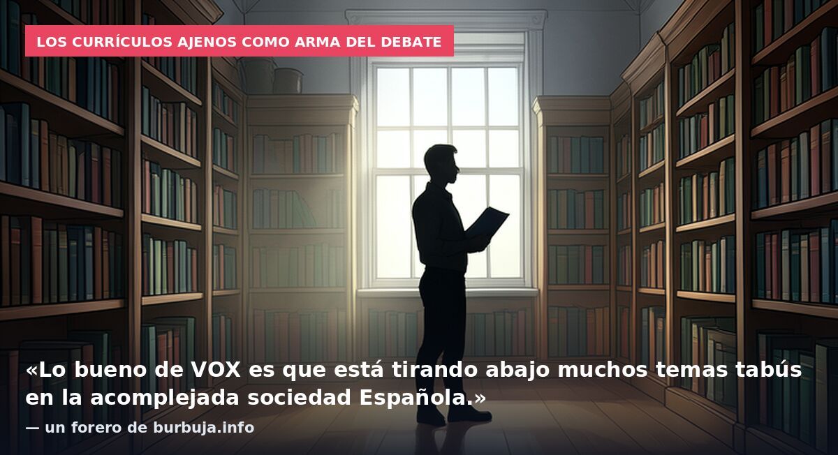 Los currículos ajenos como arma del debate: «Lo bueno de VOX es que está tirando abajo muchos temas tabús en la acomplejada sociedad Española.» — un forero de burbuja.info