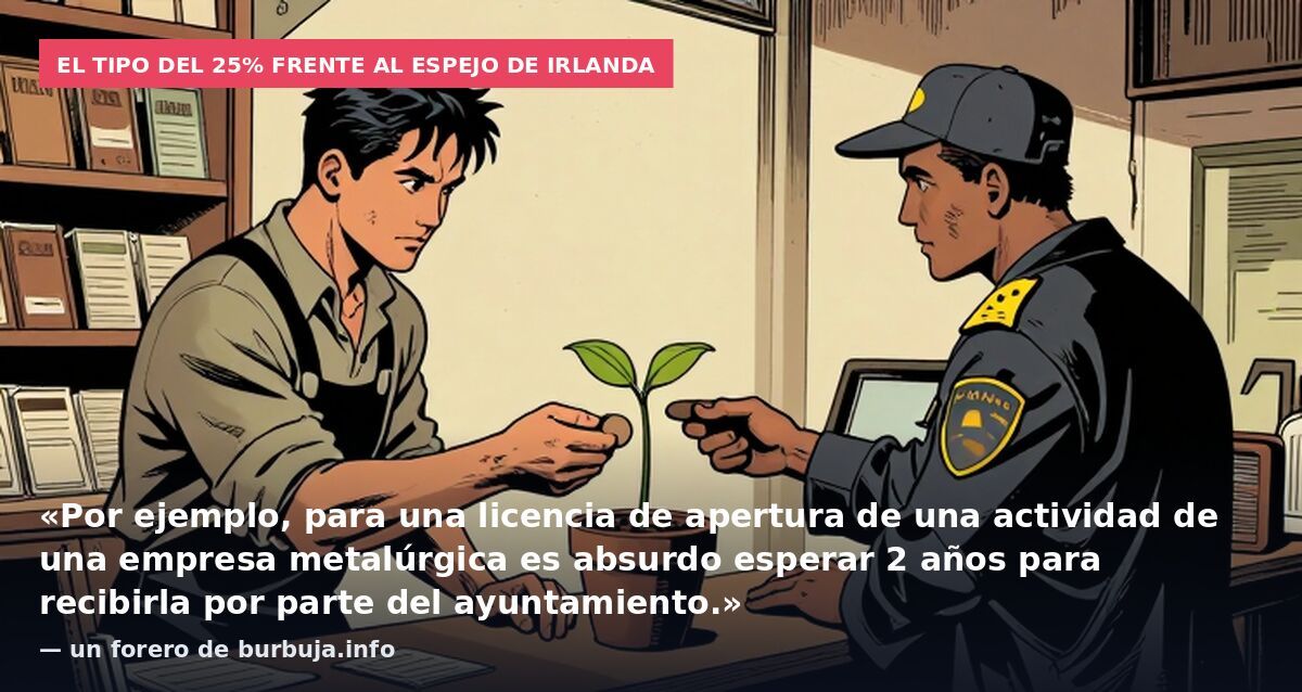 El tipo del 25% frente al espejo de Irlanda: «Por ejemplo, para una licencia de apertura de una actividad de una empresa metalúrgica es absurdo esperar 2 años para recibirla por parte del ayuntamiento.» — un forero de burbuja.info