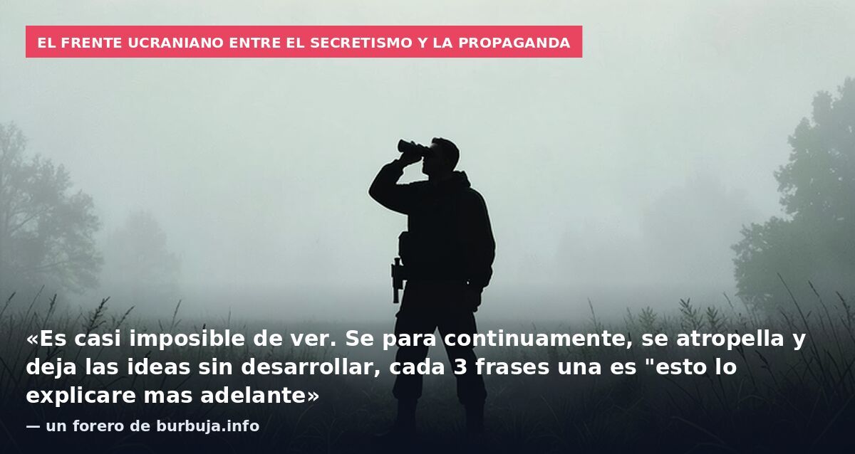 El frente ucraniano entre el secretismo y la propaganda: «Es casi imposible de ver. Se para continuamente, se atropella y deja las ideas sin desarrollar, cada 3 frases una es "esto lo explicare mas adelante» — un forero de burbuja.info