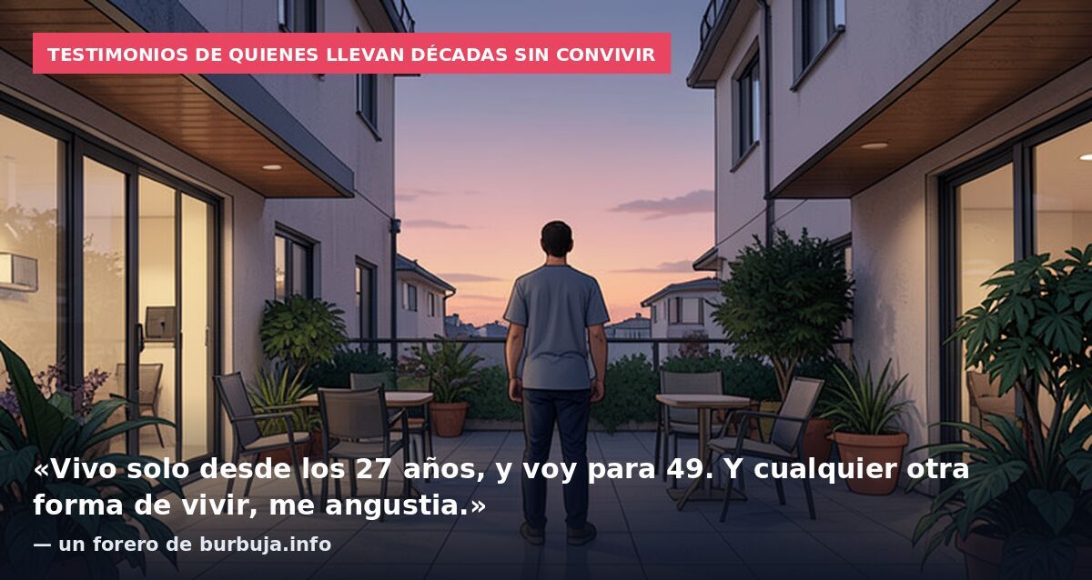 Testimonios de quienes llevan décadas sin convivir: «Vivo solo desde los 27 años, y voy para 49. Y cualquier otra forma de vivir, me angustia.» — un forero de burbuja.info