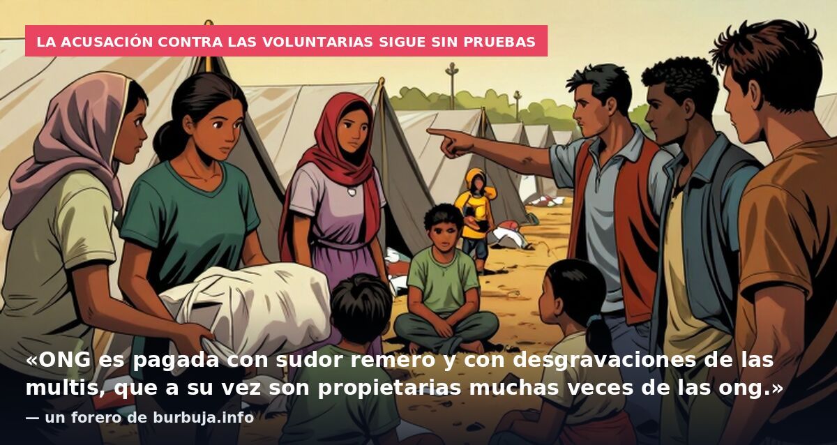 La acusación contra las voluntarias sigue sin pruebas: «ONG es pagada con sudor remero y con desgravaciones de las multis, que a su vez son propietarias muchas veces de las ong.» — un forero de burbuja.info