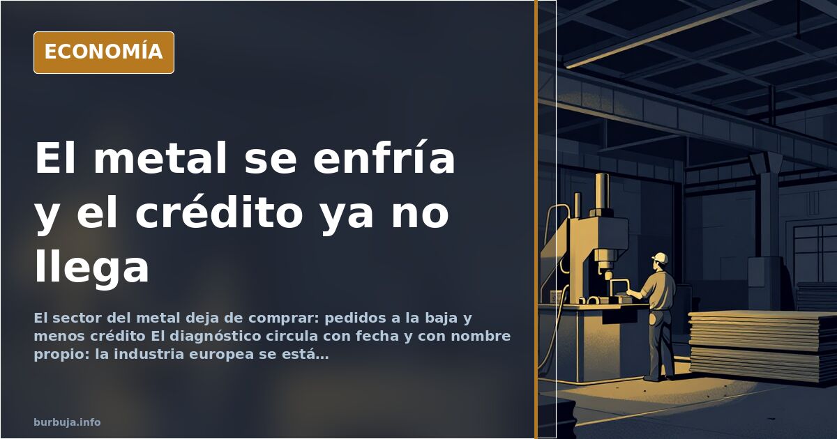 El metal se enfría: menos pedidos y un crédito que ya no llega