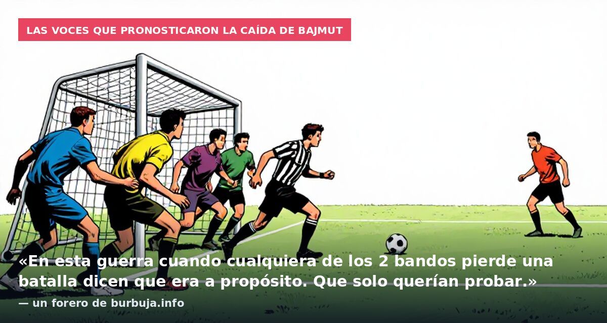 Las voces que pronosticaron la caída de Bajmut: «En esta guerra cuando cualquiera de los 2 bandos pierde una batalla dicen que era a propósito. Que solo querían probar.» — un forero de burbuja.info