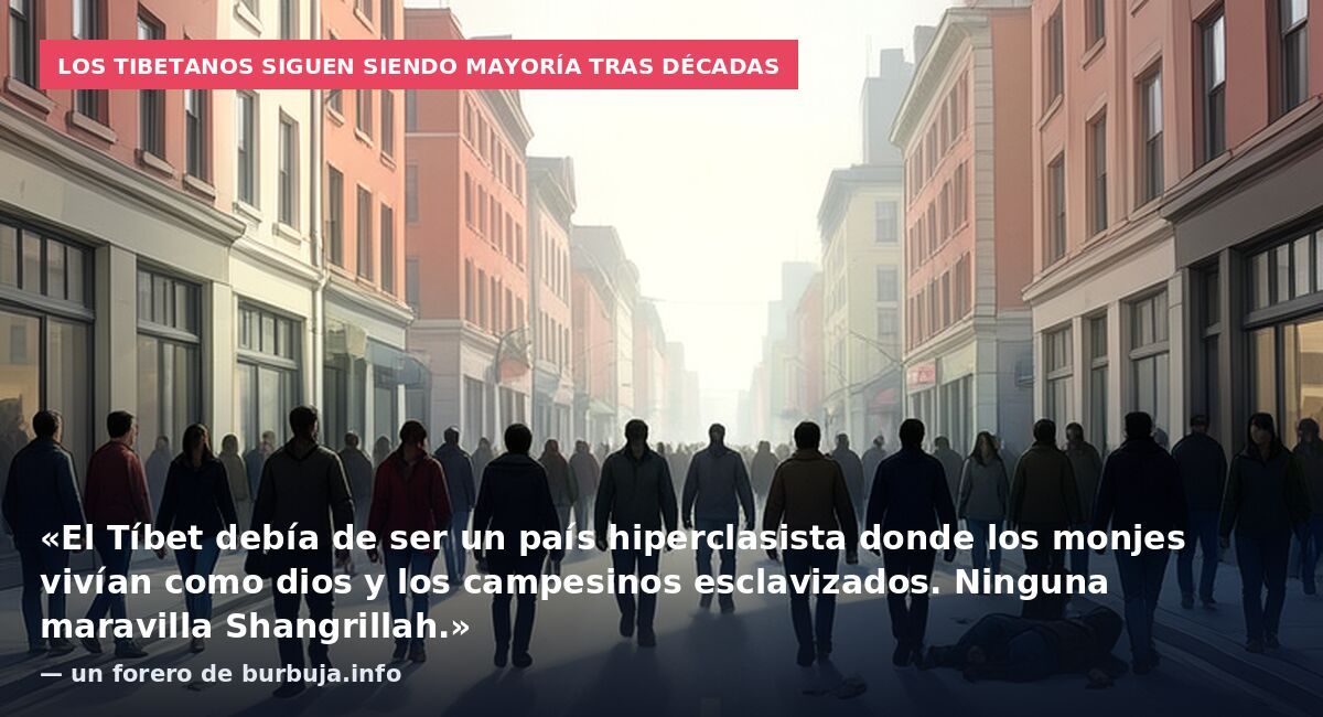 Los tibetanos siguen siendo mayoría tras décadas: «El Tíbet debía de ser un país hiperclasista donde los monjes vivían como dios y los campesinos esclavizados. Ninguna maravilla Shangrillah.» — un forero de burbuja.info