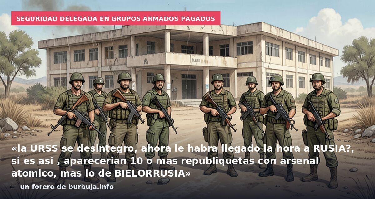 Seguridad delegada en grupos armados pagados: «la URSS se desintegro, ahora le habra llegado la hora a RUSIA?, si es asi , aparecerian 10 o mas republiquetas con arsenal atomico, mas lo de BIELORRUSIA» — un forero de burbuja.info