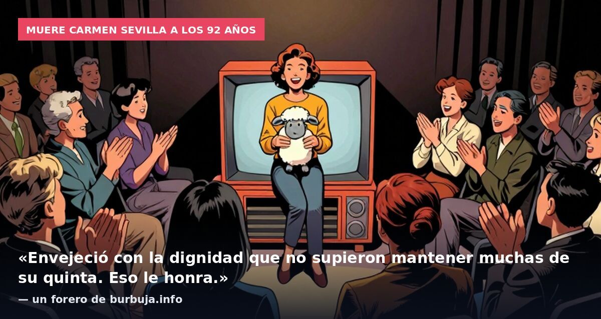 Muere Carmen Sevilla a los 92 años: «Envejeció con la dignidad que no supieron mantener muchas de su quinta. Eso le honra.» — un forero de burbuja.info