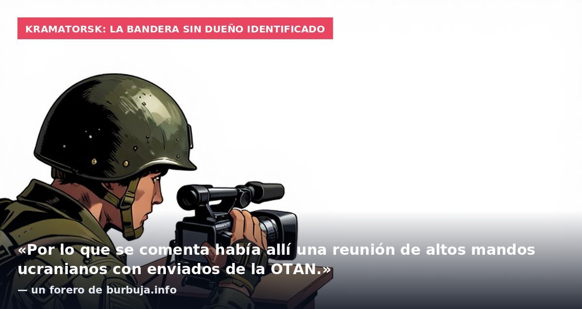 Kramatorsk: la bandera sin dueño identificado: «Por lo que se comenta había allí una reunión de altos mandos ucranianos con enviados de la OTAN.» — un forero de burbuja.info