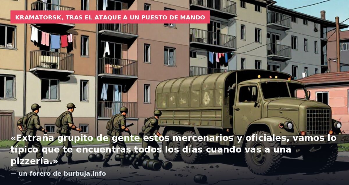 Kramatorsk, tras el ataque a un puesto de mando: «Extraña grupito de gente estos mercenarios y oficiales, vamos lo típico que te encuentras todos los días cuando vas a una pizzería.» — un forero de burbuja.info
