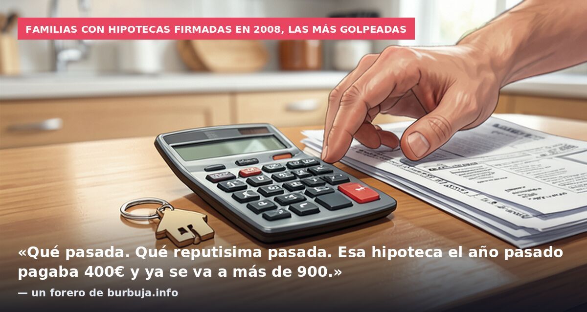 Familias con hipotecas firmadas en 2008, las más golpeadas: «Qué pasada. Qué reputisima pasada. Esa hipoteca el año pasado pagaba 400€ y ya se va a más de 900.» — un forero de burbuja.info