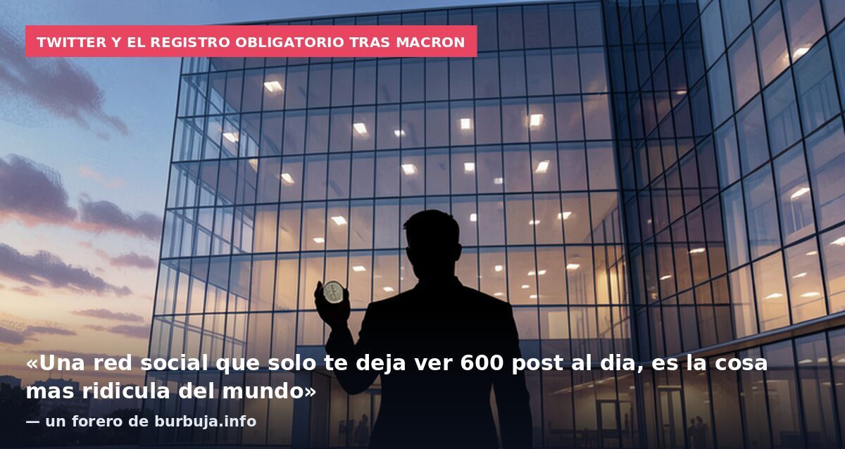Twitter y el registro obligatorio tras Macron: «Una red social que solo te deja ver 600 post al dia, es la cosa mas ridicula del mundo» — un forero de burbuja.info