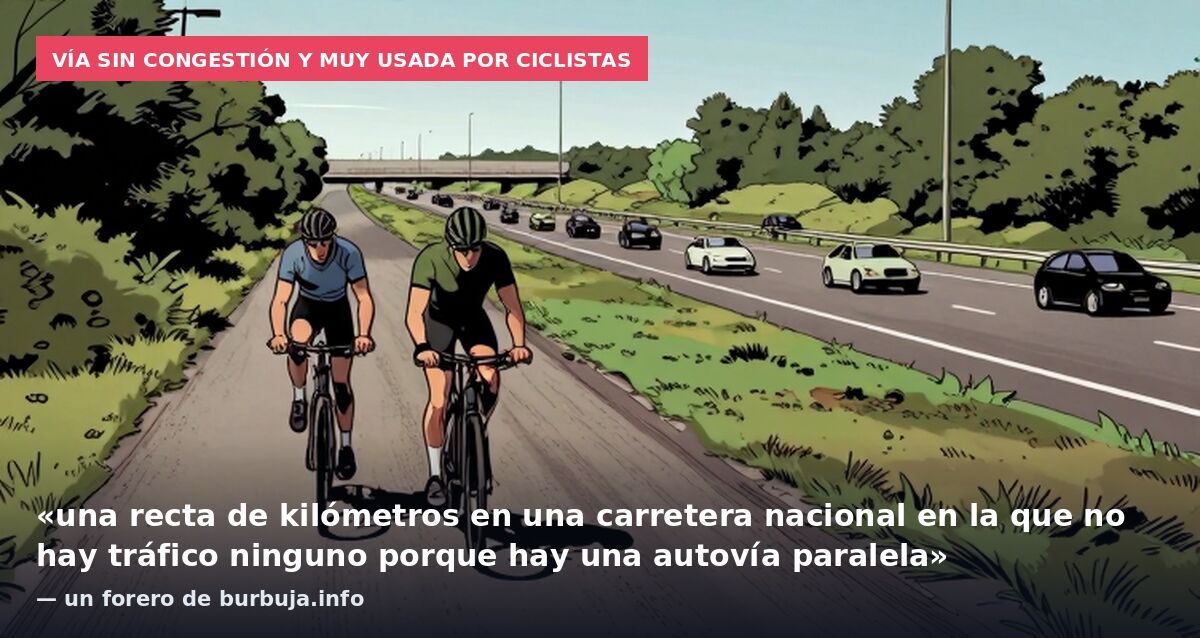 Vía sin congestión y muy usada por ciclistas: «una recta de kilómetros en una carretera nacional en la que no hay tráfico ninguno porque hay una autovía paralela» — un forero de burbuja.info