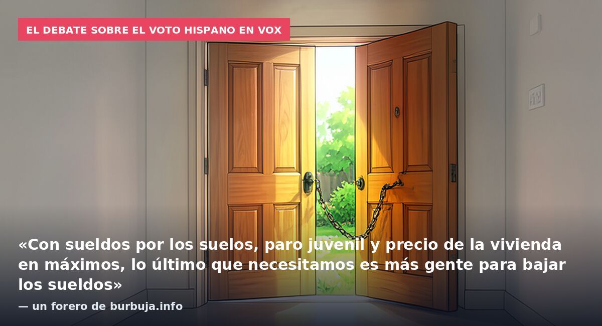 El debate sobre el voto hispano en VOX: «Con sueldos por los suelos, paro juvenil y precio de la vivienda en máximos, lo último que necesitamos es más gente para bajar los sueldos» — un forero de burbuja.info
