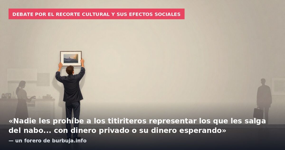 Debate por el recorte cultural y sus efectos sociales: «Nadie les prohíbe a los titiriteros representar los que les salga del nabo... con dinero privado o su dinero esperando» — un forero de burbuja.info