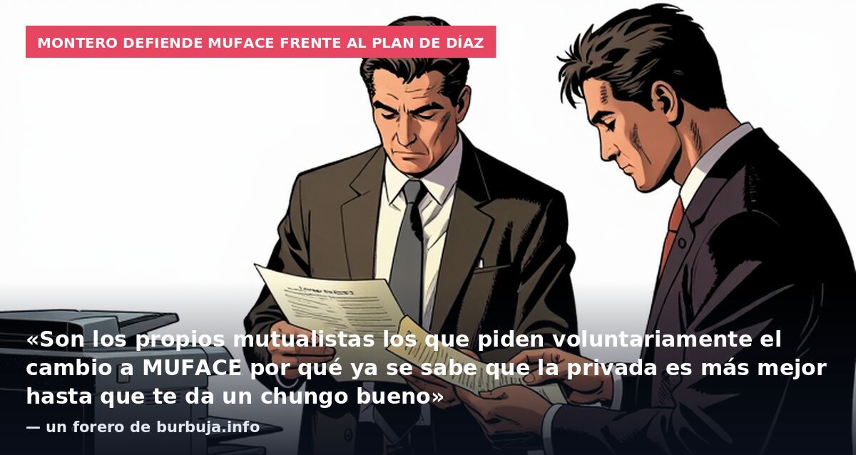 Montero defiende Muface frente al plan de Díaz: «Son los propios mutualistas los que piden voluntariamente el cambio a MUFACE por qué ya se sabe que la privada es más mejor hasta que te da un chungo bueno» — un forero de burbuja.info