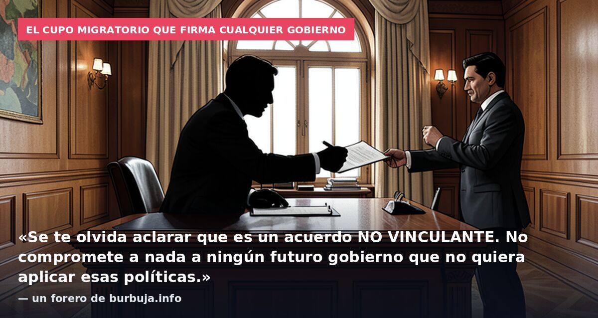 El cupo migratorio que firma cualquier gobierno: «Se te olvida aclarar que es un acuerdo NO VINCULANTE. No compromete a nada a ningún futuro gobierno que no quiera aplicar esas políticas.» — un forero de burbuja.info