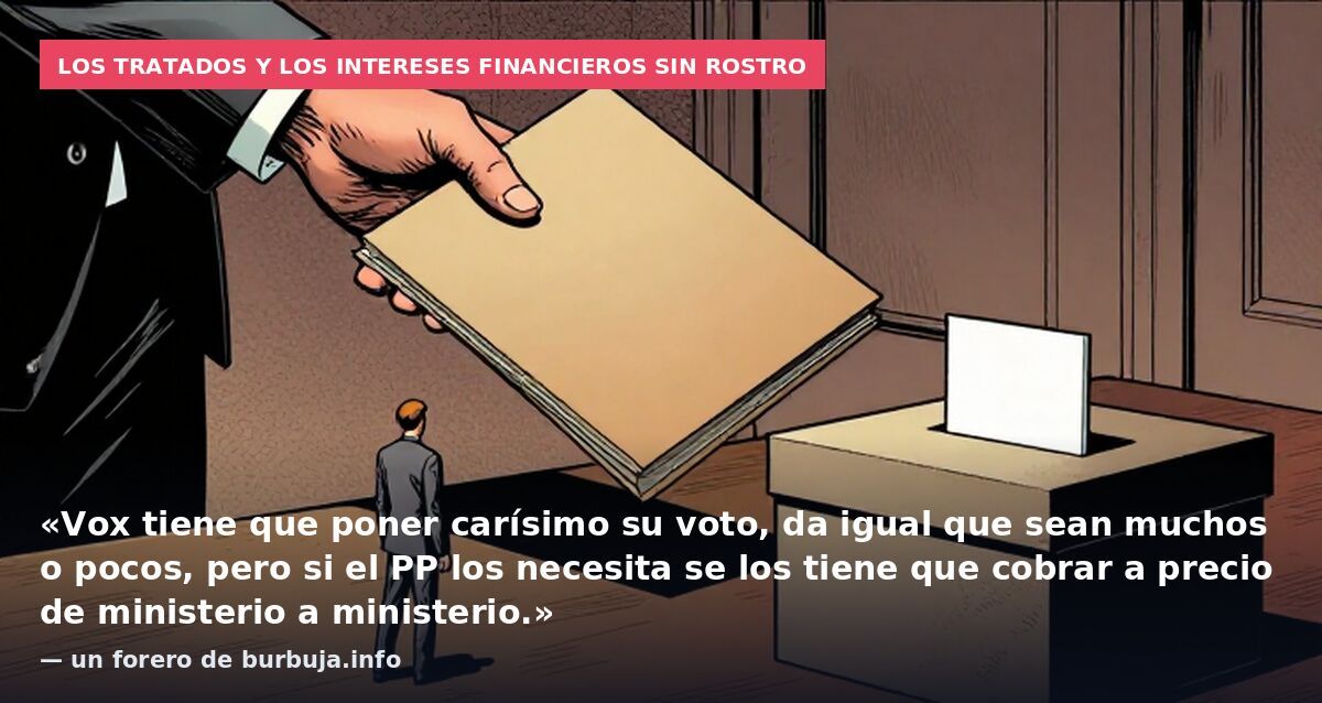 Los tratados y los intereses financieros sin rostro: «Vox tiene que poner carísimo su voto, da igual que sean muchos o pocos, pero si el PP los necesita se los tiene que cobrar a precio de ministerio a ministerio.» — un forero de burbuja.info