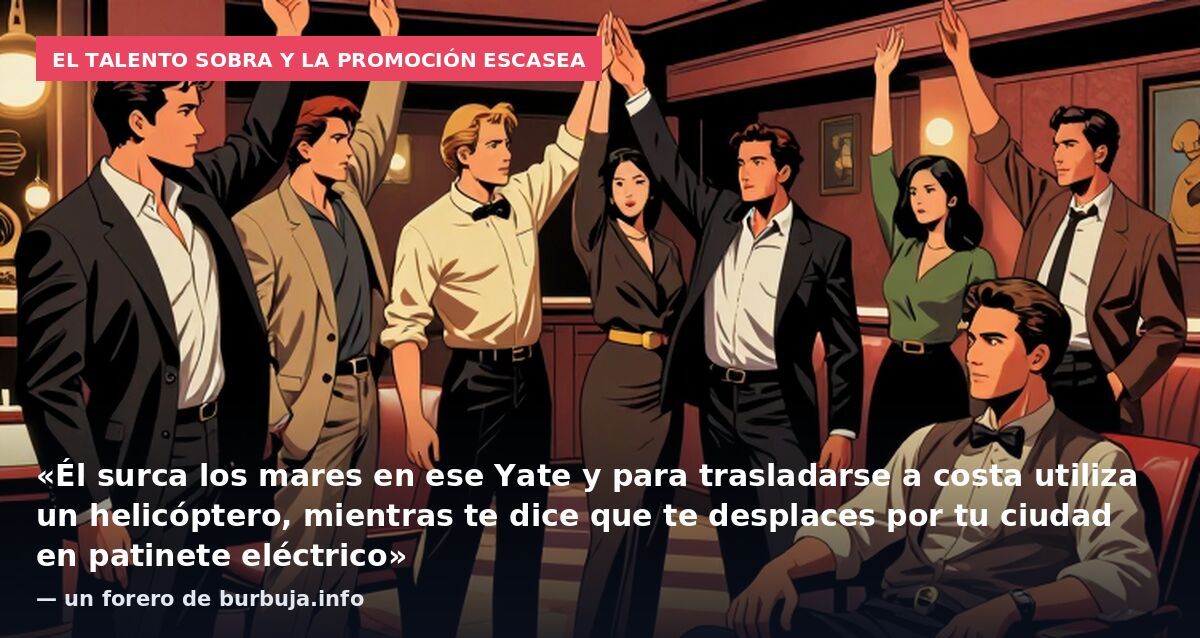 El talento sobra y la promoción escasea: «Él surca los mares en ese Yate y para trasladarse a costa utiliza un helicóptero, mientras te dice que te desplaces por tu ciudad en patinete eléctrico» — un forero de burbuja.info