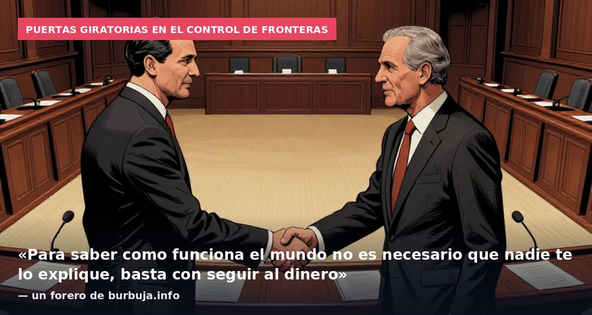 Puertas giratorias en el control de fronteras: «Para saber como funciona el mundo no es necesario que nadie te lo explique, basta con seguir al dinero» — un forero de burbuja.info