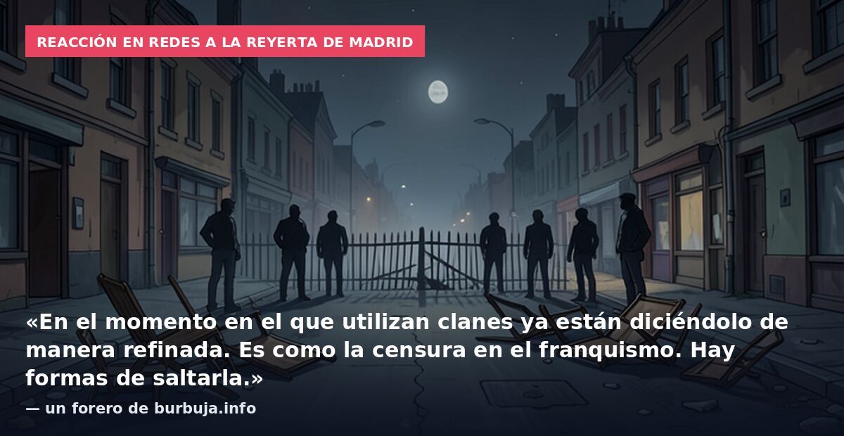Reacción en redes a la reyerta de Madrid: «En el momento en el que utilizan clanes ya están diciéndolo de manera refinada. Es como la censura en el franquismo. Hay formas de saltarla.» — un forero de burbuja.info