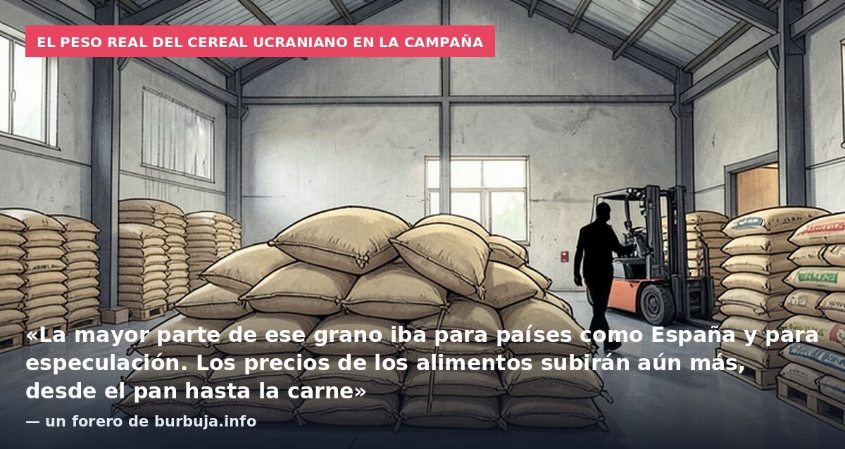 El peso real del cereal ucraniano en la campaña: «La mayor parte de ese grano iba para países como España y para especulación. Los precios de los alimentos subirán aún más, desde el pan hasta la carne» — un forero de burbuja.info