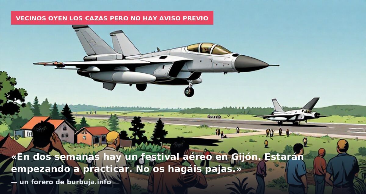 Vecinos oyen los cazas pero no hay aviso previo: «En dos semanas hay un festival aéreo en Gijón. Estarán empezando a practicar. No os hagáis pajas.» — un forero de burbuja.info