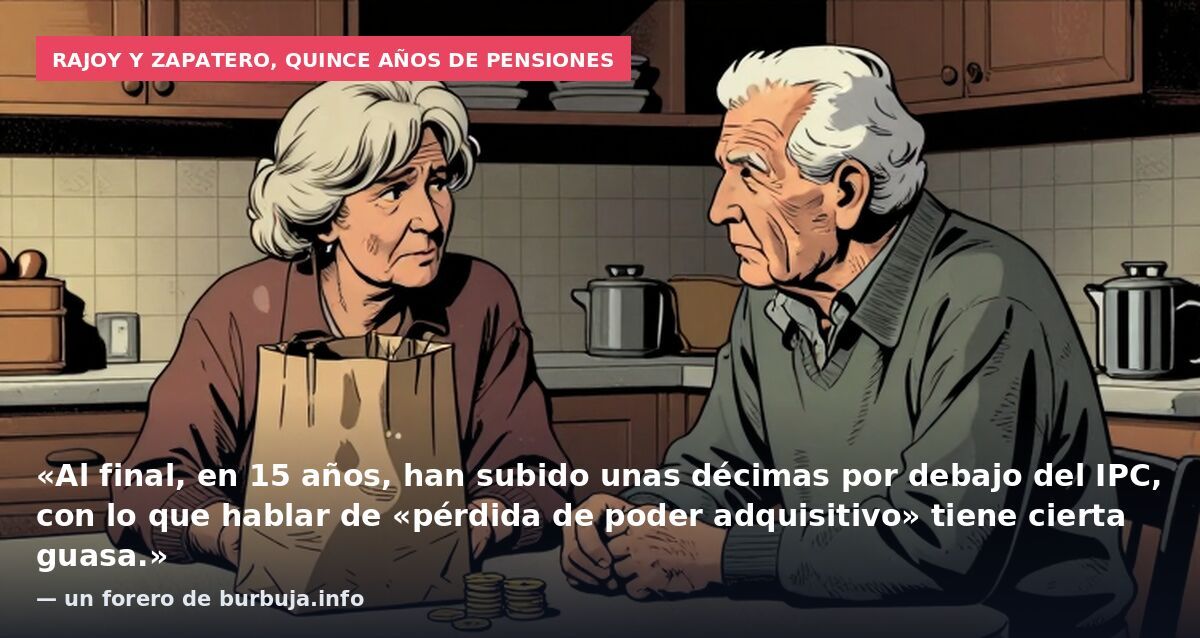 Rajoy y Zapatero, quince años de pensiones: «Al final, en 15 años, han subido unas décimas por debajo del IPC, con lo que hablar de «pérdida de poder adquisitivo» tiene cierta guasa.» — un forero de burbuja.info