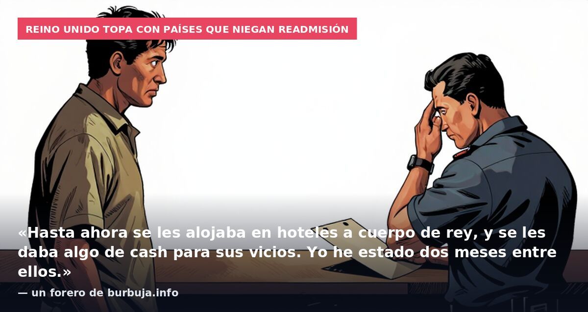 Reino Unido topa con países que niegan readmisión: «Hasta ahora se les alojaba en hoteles a cuerpo de rey, y se les daba algo de cash para sus vicios. Yo he estado dos meses entre ellos.» — un forero de burbuja.info