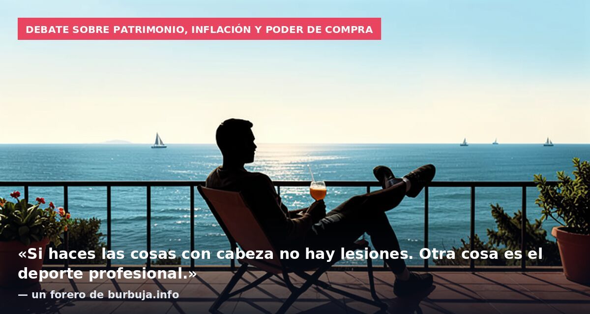Debate sobre patrimonio, inflación y poder de compra: «Si haces las cosas con cabeza no hay lesiones. Otra cosa es el deporte profesional.» — un forero de burbuja.info