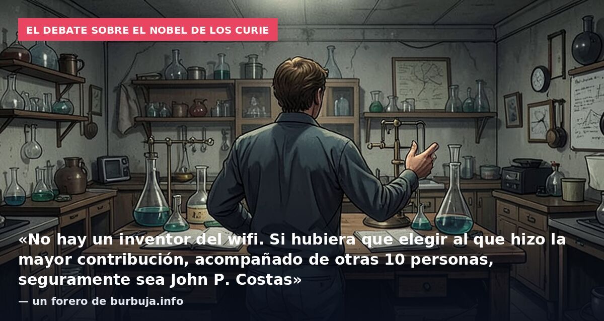 El debate sobre el Nobel de los Curie: «No hay un inventor del wifi. Si hubiera que elegir al que hizo la mayor contribución, acompañado de otras 10 personas, seguramente sea John P. Costas» — un forero de burbuja.info