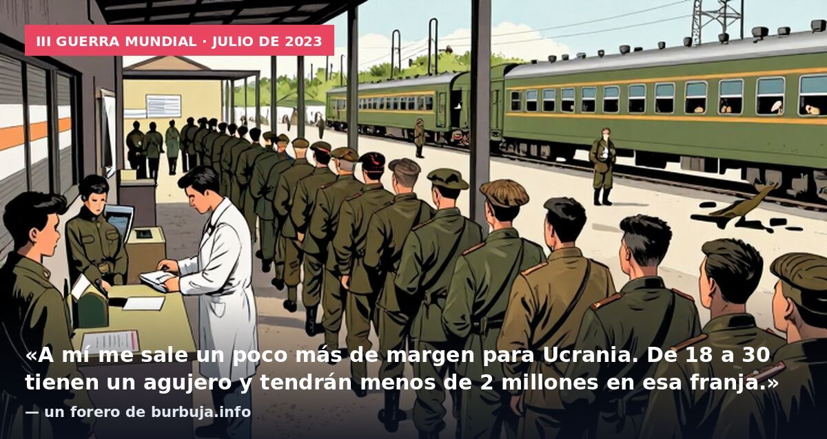 III Guerra Mundial · julio de 2023: «A mí me sale un poco más de margen para Ucrania. De 18 a 30 tienen un agujero y tendrán menos de 2 millones en esa franja.» — un forero de burbuja.info