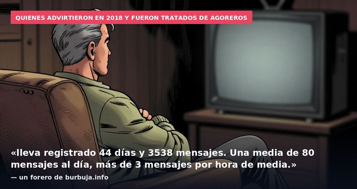 Quienes advirtieron en 2018 y fueron tratados de agoreros: «lleva registrado 44 días y 3538 mensajes. Una media de 80 mensajes al día, más de 3 mensajes por hora de media.» — un forero de burbuja.info