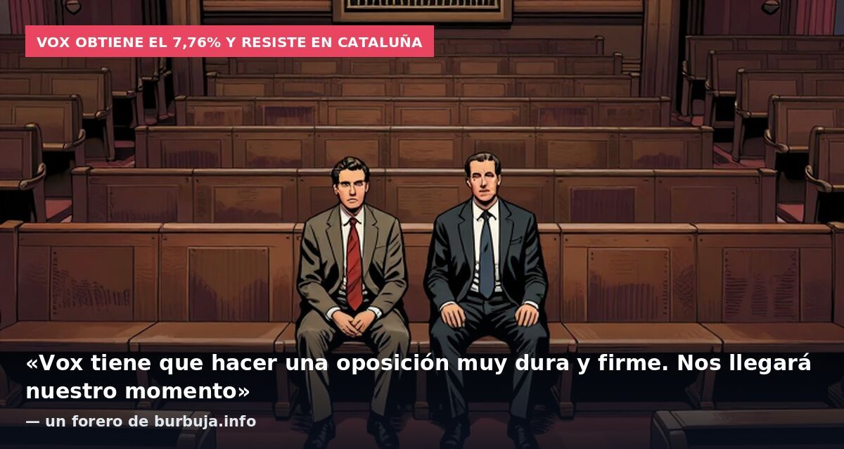 Vox obtiene el 7,76% y resiste en Cataluña: «Vox tiene que hacer una oposición muy dura y firme. Nos llegará nuestro momento» — un forero de burbuja.info