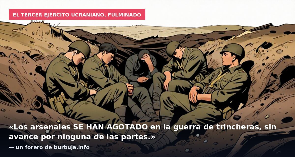 El tercer ejército ucraniano, fulminado: «Los arsenales SE HAN AGOTADO en la guerra de trincheras, sin avance por ninguna de las partes.» — un forero de burbuja.info