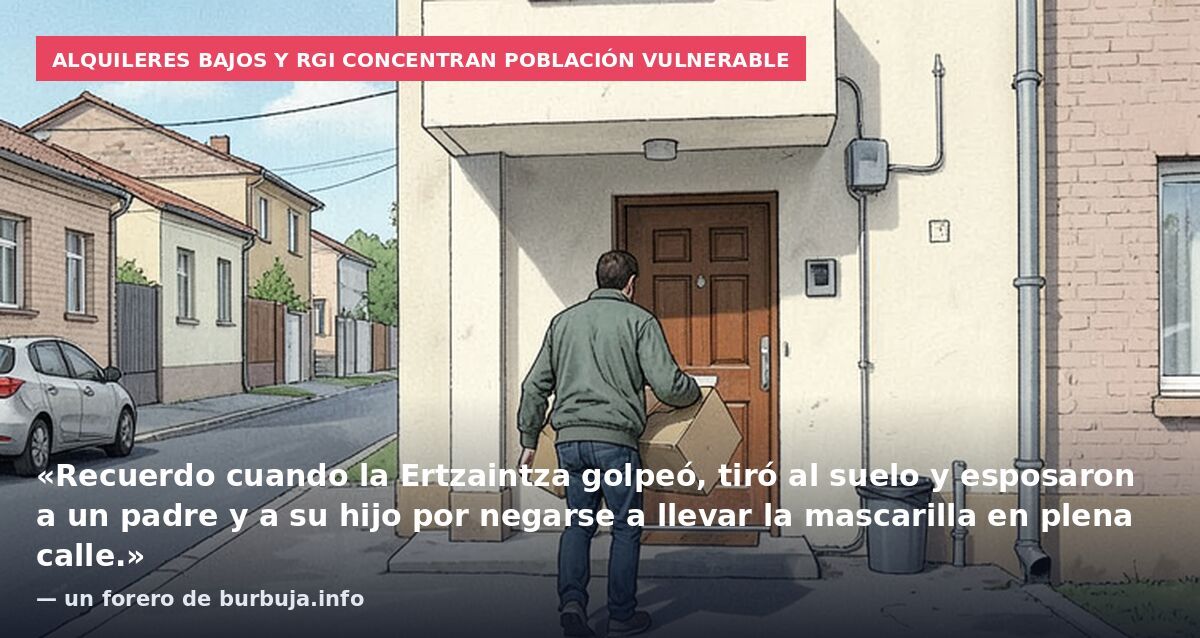 Alquileres bajos y RGI concentran población vulnerable: «Recuerdo cuando la Ertzaintza golpeó, tiró al suelo y esposaron a un padre y a su hijo por negarse a llevar la mascarilla en plena calle.» — un forero de burbuja.info