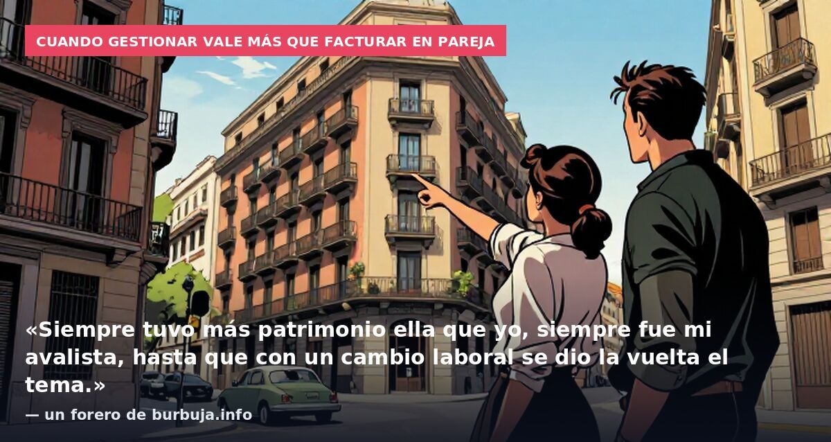 Cuando gestionar vale más que facturar en pareja: «Siempre tuvo más patrimonio ella que yo, siempre fue mi avalista, hasta que con un cambio laboral se dio la vuelta el tema.» — un forero de burbuja.info