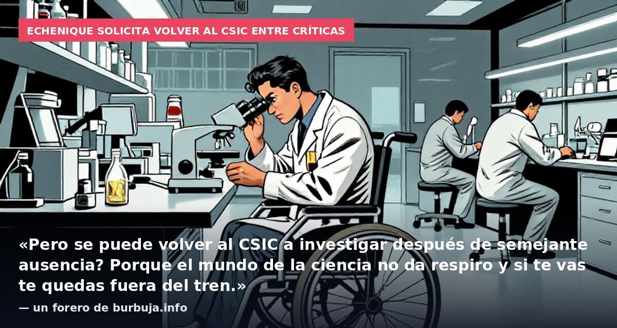 Echenique solicita volver al CSIC entre críticas: «Pero se puede volver al CSIC a investigar después de semejante ausencia? Porque el mundo de la ciencia no da respiro y si te vas te quedas fuera del tren.» — un forero de burbuja.info