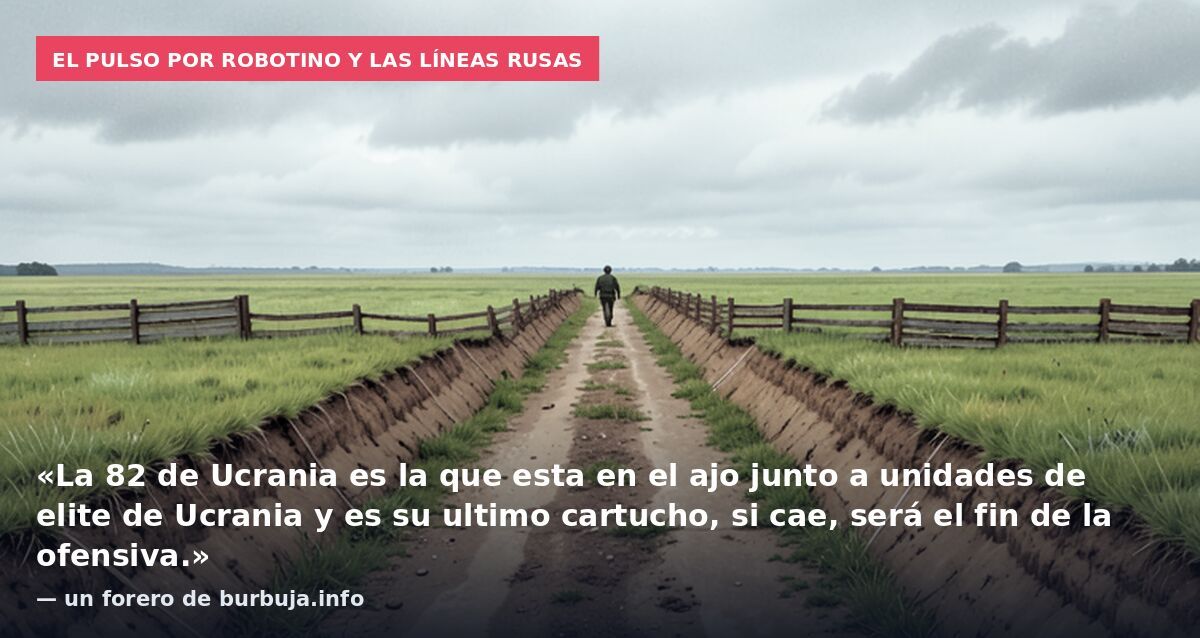 El pulso por Robotino y las líneas rusas: «La 82 de Ucrania es la que esta en el ajo junto a unidades de elite de Ucrania y es su ultimo cartucho, si cae, será el fin de la ofensiva.» — un forero de burbuja.info