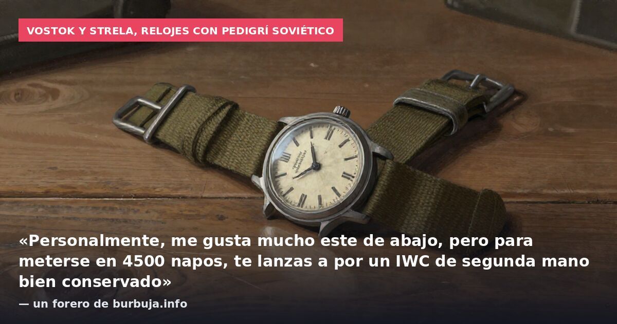 Vostok y Strela, relojes con pedigrí soviético: «Personalmente, me gusta mucho este de abajo, pero para meterse en 4500 napos, te lanzas a por un IWC de segunda mano bien conservado» — un forero de burbuja.info