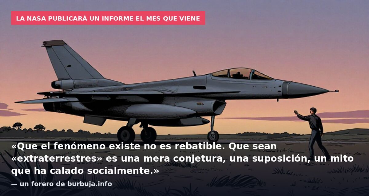 La NASA publicará un informe el mes que viene: «Que el fenómeno existe no es rebatible. Que sean «extraterrestres» es una mera conjetura, una suposición, un mito que ha calado socialmente.» — un forero de burbuja.info