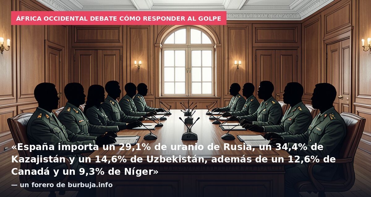 África Occidental debate cómo responder al golpe: «España importa un 29,1% de uranio de Rusia, un 34,4% de Kazajistán y un 14,6% de Uzbekistán, además de un 12,6% de Canadá y un 9,3% de Níger» — un forero de burbuja.info