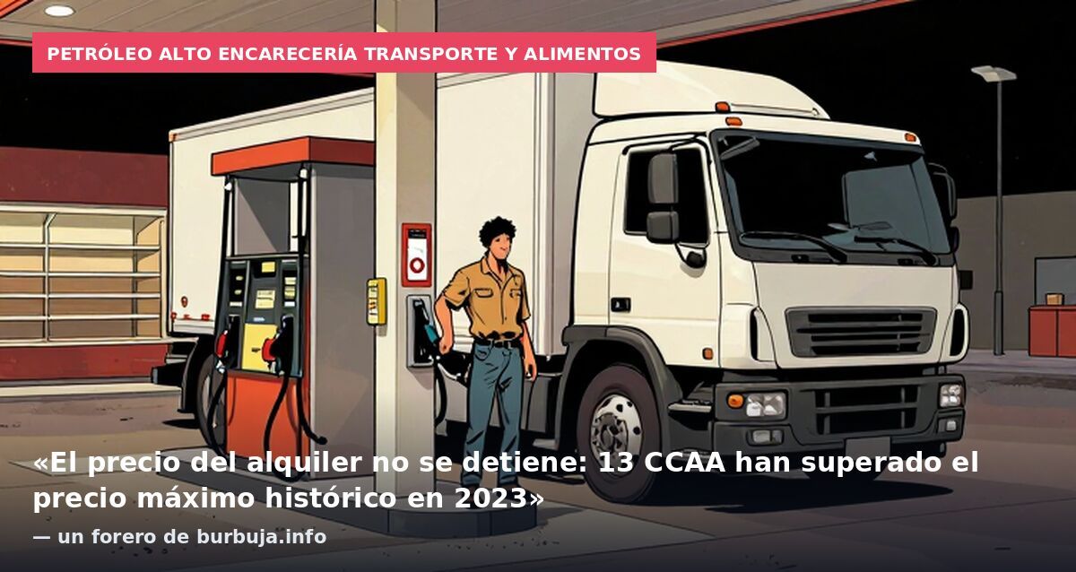 Petróleo alto encarecería transporte y alimentos: «El precio del alquiler no se detiene: 13 CCAA han superado el precio máximo histórico en 2023» — un forero de burbuja.info