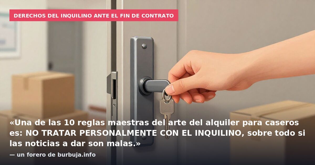 Derechos del inquilino ante el fin de contrato: «Una de las 10 reglas maestras del arte del alquiler para caseros es: NO TRATAR PERSONALMENTE CON EL INQUILINO, sobre todo si las noticias a dar son malas.» — un forero de burbuja.info