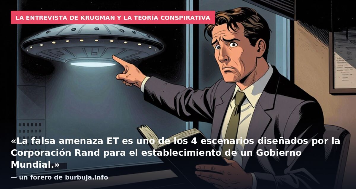 La entrevista de Krugman y la teoría conspirativa: «La falsa amenaza ET es uno de los 4 escenarios diseñados por la Corporación Rand para el establecimiento de un Gobierno Mundial.» — un forero de burbuja.info