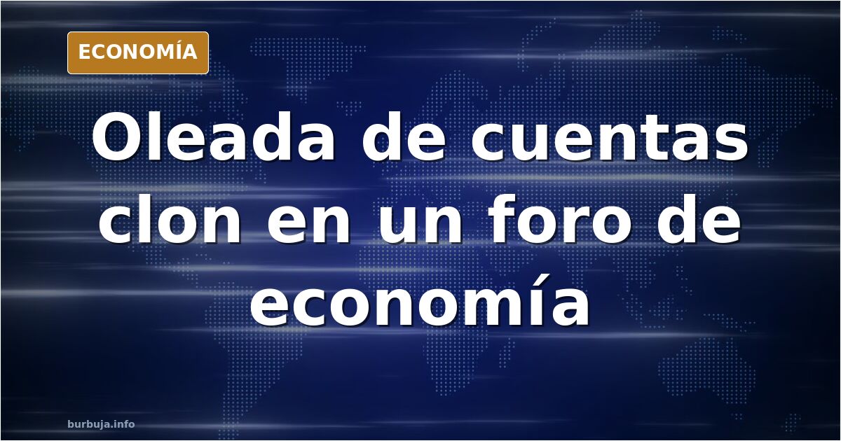 Un foro de economía denuncia una oleada de cuentas clon
