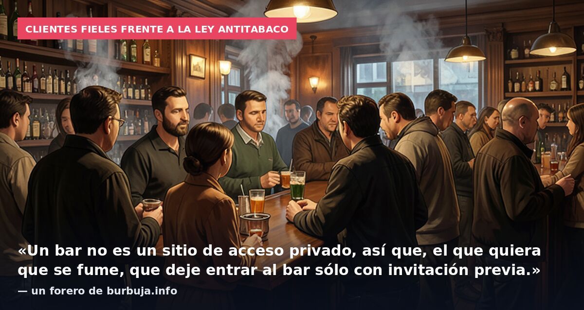 Clientes fieles frente a la ley antitabaco: «Un bar no es un sitio de acceso privado, así que, el que quiera que se fume, que deje entrar al bar sólo con invitación previa.» — un forero de burbuja.info
