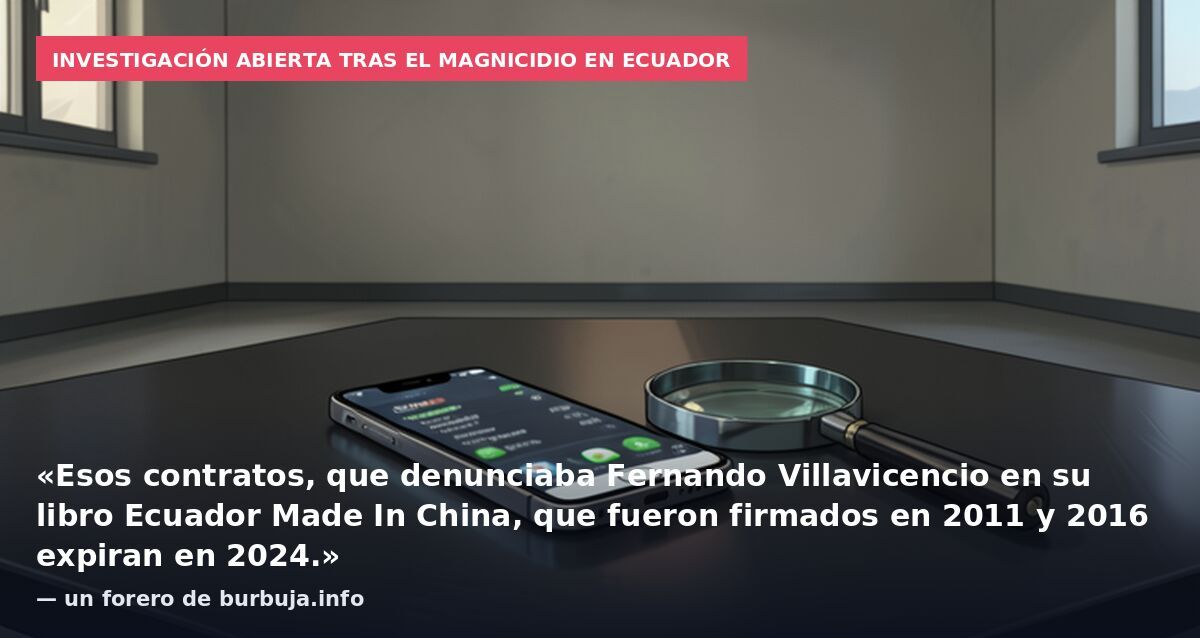 Investigación abierta tras el magnicidio en Ecuador: «Esos contratos, que denunciaba Fernando Villavicencio en su libro Ecuador Made In China, que fueron firmados en 2011 y 2016 expiran en 2024.» — un forero de burbuja.info