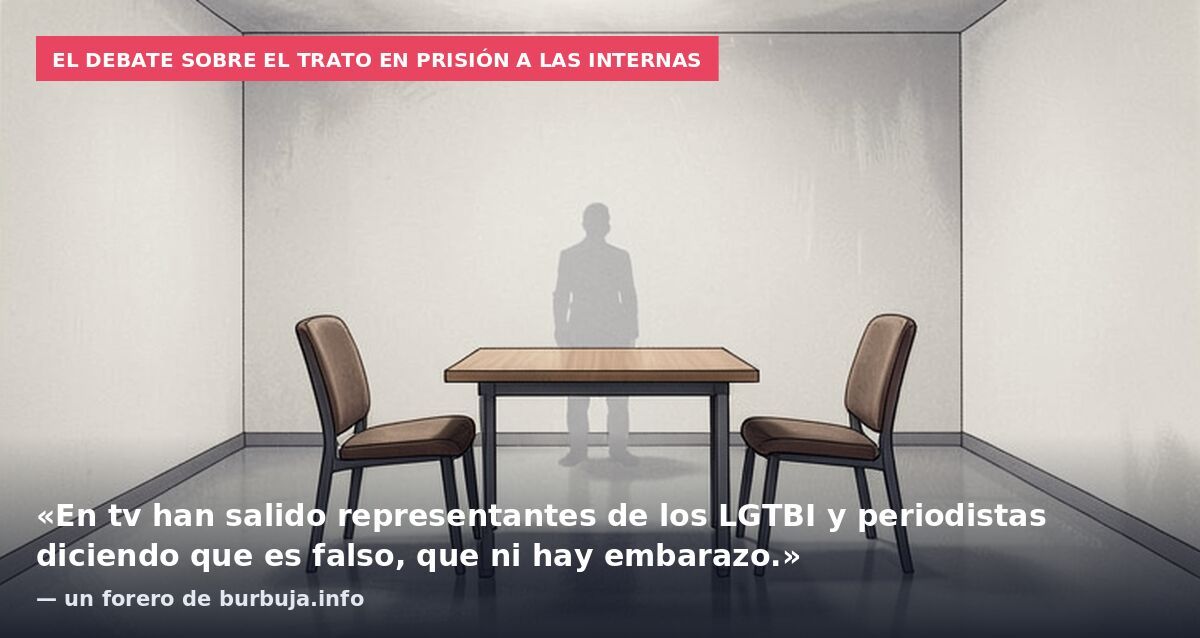 El debate sobre el trato en prisión a las internas: «En tv han salido representantes de los LGTBI y periodistas diciendo que es falso, que ni hay embarazo.» — un forero de burbuja.info