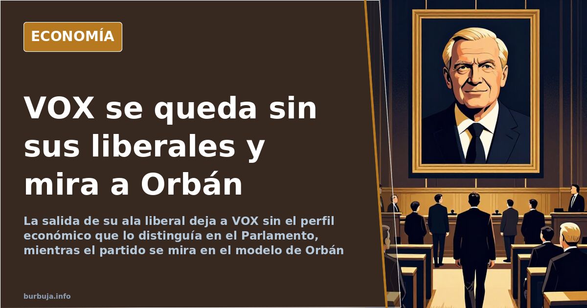VOX pierde a su ala liberal y se mira en el modelo de Orbán