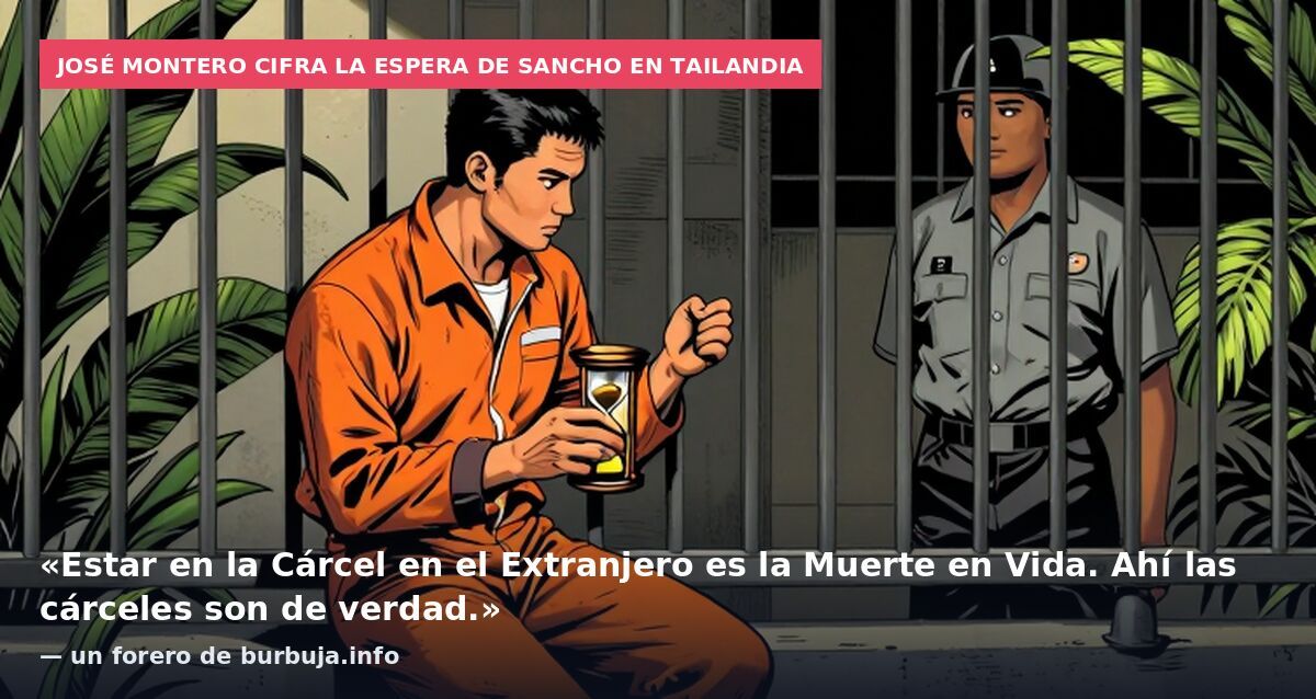 José Montero cifra la espera de Sancho en Tailandia: «Estar en la Cárcel en el Extranjero es la Muerte en Vida. Ahí las cárceles son de verdad.» — un forero de burbuja.info